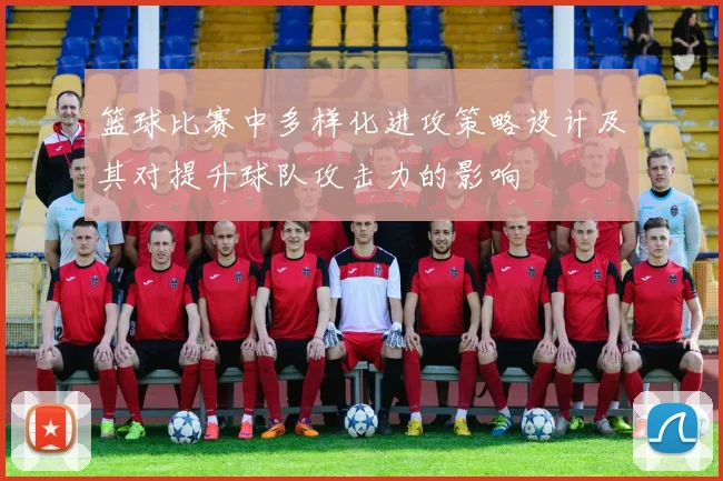 篮球比赛中多样化进攻策略设计及其对提升球队攻击力的影响